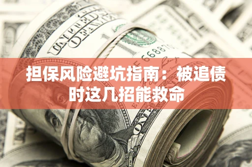 济南担保风险避坑指南：被追债时这几招能救命
