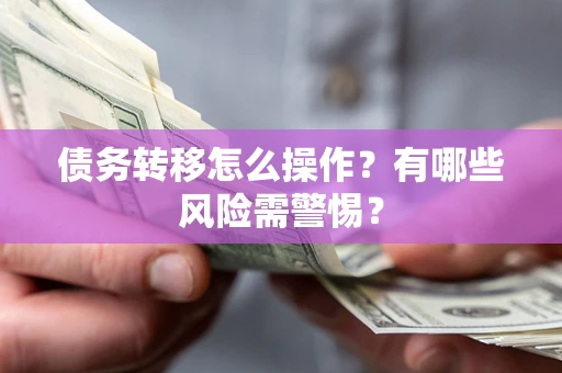 济南债务转移怎么操作？有哪些风险需警惕？