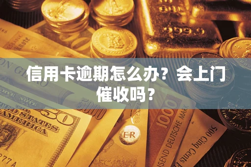 济南信用卡逾期怎么办？会上门催收吗？