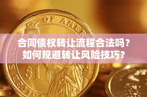 济南合同债权转让流程合法吗？如何规避转让风险技巧？